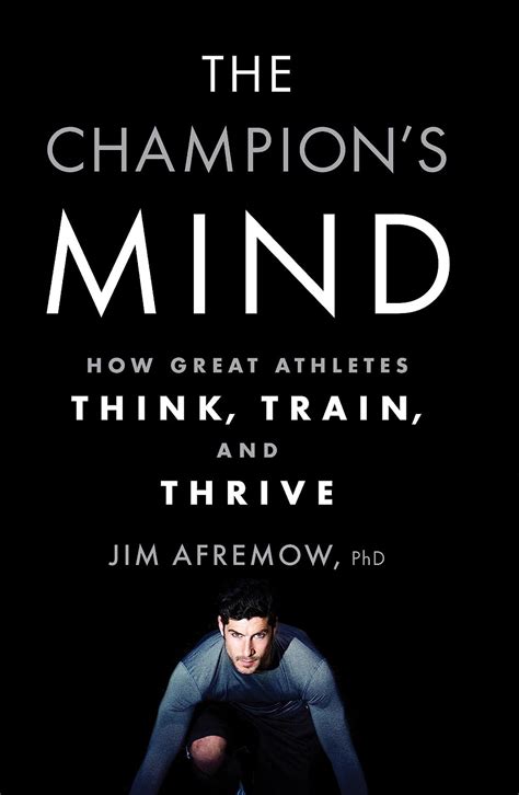 The Champions Mind How Great Athletes Think Train And Thrive