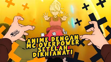 Mc Anime Ini Menjadi Overpower Setelah Dikhianati Dan Comeback Dengan