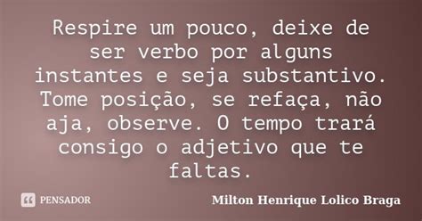 Respire Um Pouco Deixe De Ser Verbo Por Milton Henrique Lolico