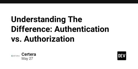 Understanding The Difference Authentication Vs Authorization Dev