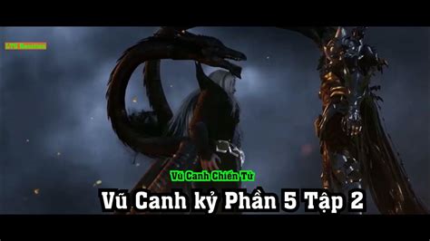 Vũ Canh Kỷ Phần 5 Tập 2 Thuyết Minh Vũ Canh Chiến Tử Youtube