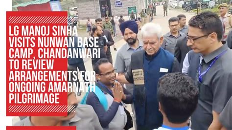 LG Manoj Sinha Visits Nunwan Base Camp To Review Arrangements For