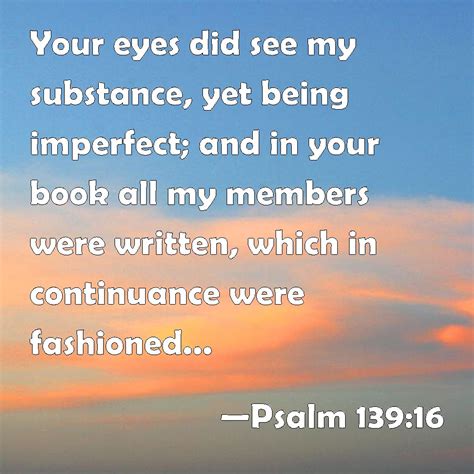 Psalm 13916 Your Eyes Did See My Substance Yet Being Imperfect And