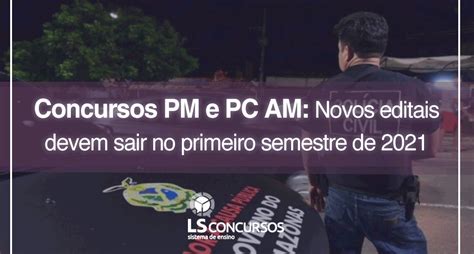 Concursos Pm E Pc Am Novos Editais Devem Sair No Primeiro Semestre De