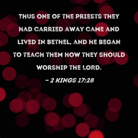 2 Kings 17:28 Thus one of the priests they had carried away came and