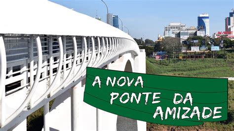 Veja Como Ficou A Nova Ponte Da Amizade Youtube