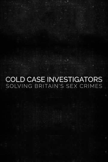 Cold Case Investigators Solving Britains Sex Crimes Seasons Moviefone