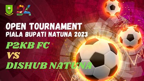 LIVE PIALA BUPATI NATUNA 2023 P2KB FC VS DISHUB NATUNA YouTube