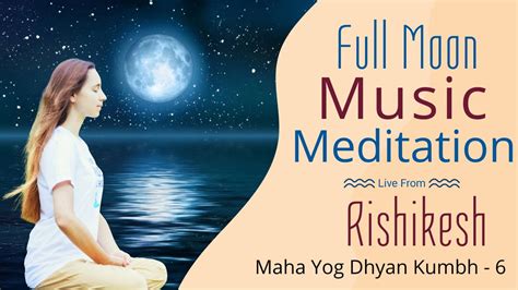 Live Full Moon Music Meditation From Rishikesh Maha Yog Dhyan Kumbh