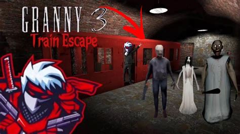 Granny Chapter 3 Train Escape Gameplay Walkthrough Funny Moments Youtube