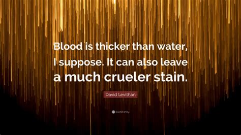 David Levithan Quote Blood Is Thicker Than Water I Suppose It Can