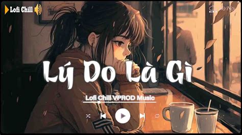 Lý Do Là Gì Lofi Rồi Những Ngày Qua Anh Phải Sống Trong Nỗi Cô Đơn Nhạc Chill Buồn Hot