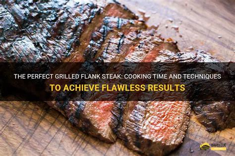 The Perfect Grilled Flank Steak Cooking Time And Techniques To Achieve