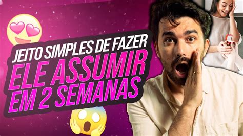 Jeito Simples De Fazer Ele Te Assumir Em Semanas Youtube