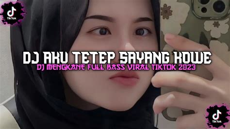 DJ AKU TETEP SAYANG KOWE DJ MENGKANE FULL BASS VIRAL TIKTOK 2023