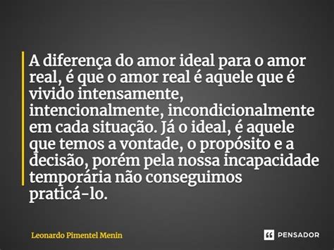 A Diferença Do Amor Ideal Para O Amor Leonardo Pimentel Menin Pensador