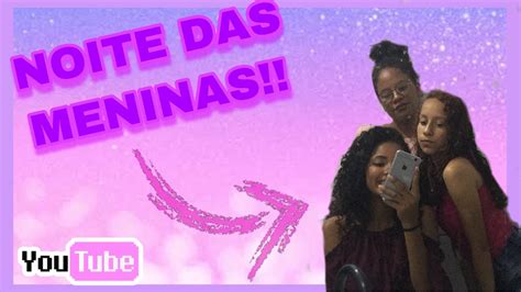 Noite Das Meninas Vlog Youtube