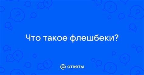 Ответы Mail: Что такое флешбеки?