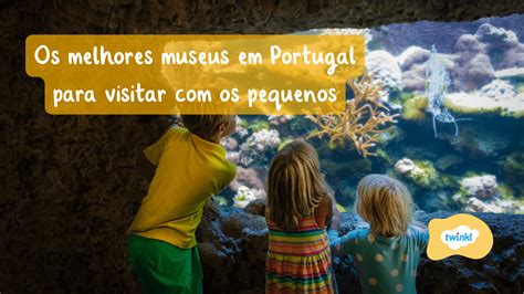 Os Melhores Museus Em Portugal Para Visitar As Crian As