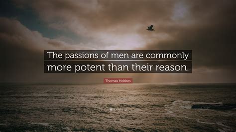 Thomas Hobbes Quote: “The passions of men are commonly more potent than