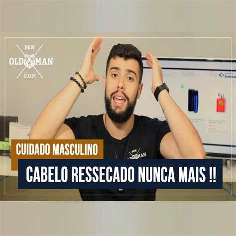 11 O Que Fazer Com O Cabelo Ressecado Masculino New Old Man New Old Man Nom Blog