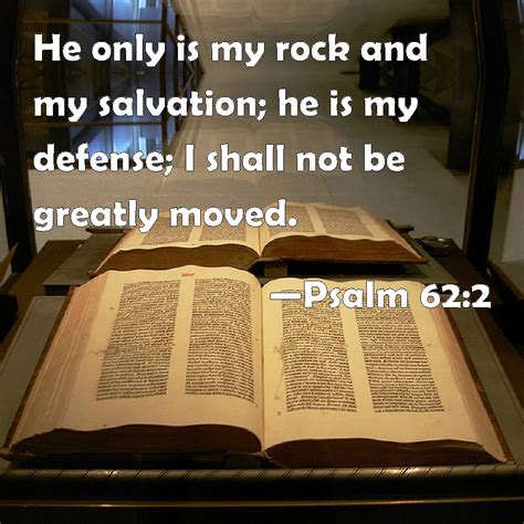 Psalm 62:2 He only is my rock and my salvation; he is my defense; I ...