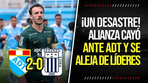 Un Desastre Alianza Lima Cay Ante Adt Y Se Aleja De La Lucha Por El