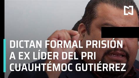 Dictan formal prisión a Cuauhtémoc Gutiérrez el líder del PRI en CDMX