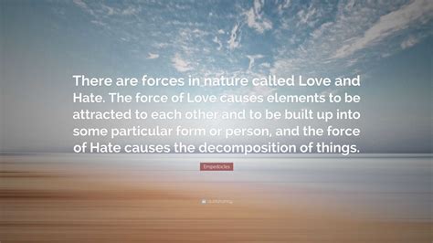 Empedocles Quote: “There are forces in nature called Love and Hate. The
