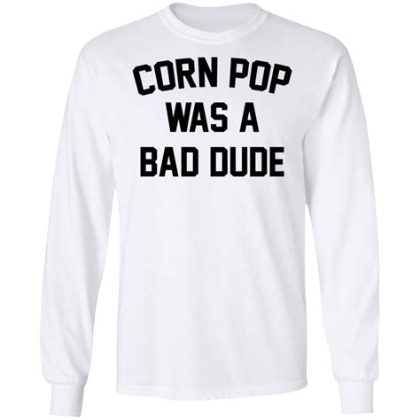 Corn Pop Was A Bad Dude T Shirt Hoodie Ladies Tee Sweater