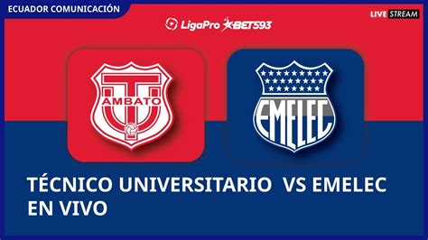 T Cnico Universitario Vs Emelec En Vivo Liga Pro Segunda Etapa