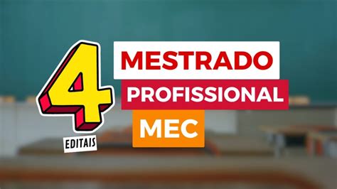 4 Editais de Mestrado Profissional do MEC abrem inscrições 3 700