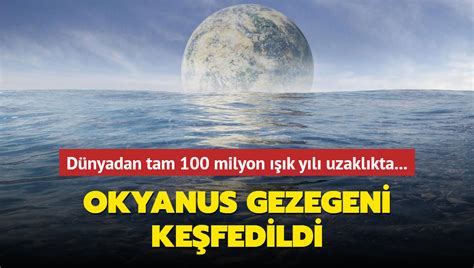 Dünyadan tam 100 milyon ışık yılı uzaklıkta Okyanus gezegeni keşfedildi