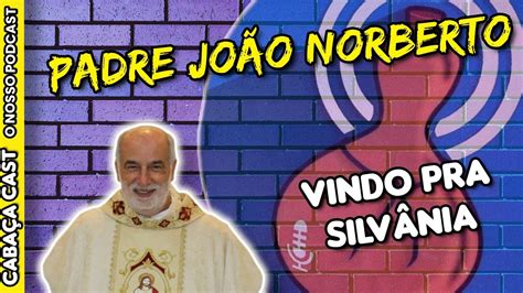 Padre Jo O Norberto Vindo Pra Silv Nia Youtube