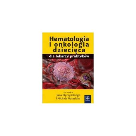 Hematologia I Onkologia Dzieci Ca Dla Lekarzy Praktyk W Matysiak