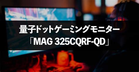 「MAG 325CQRF-QD」レビュー｜特徴＆スペック解説