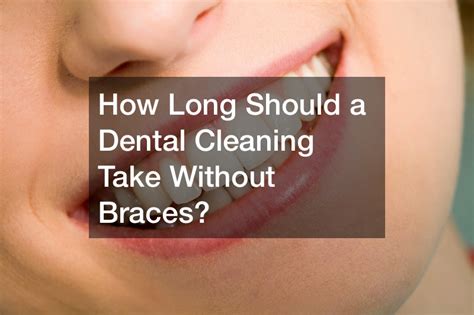 How Long Should A Dental Cleaning Take And The Basics Of Cleanings