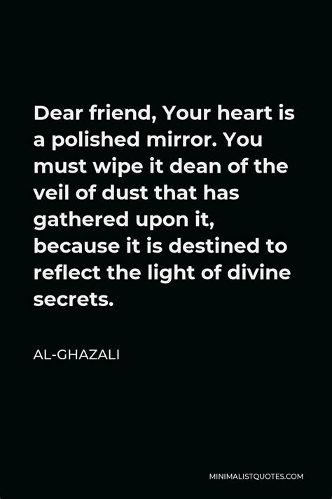 Al Ghazali Quote Dear Friend Your Heart Is A Polished Mirror You Must Wipe It Dean Of The