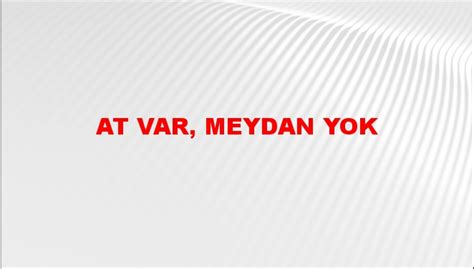 At Var Meydan Yok Atasözünün Anlamı Ne Demek NTV Haber