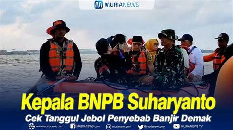 Kepala BNPB Suharyanto Cek Tanggul Jebol Penyebab Banjir Demak YouTube