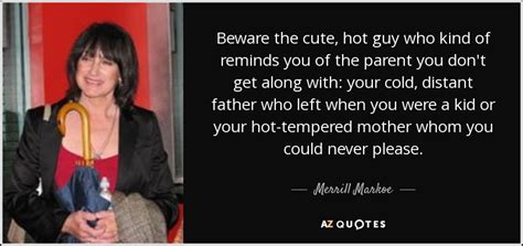 Merrill Markoe Quote Beware The Cute Hot Guy Who Kind Of Reminds You