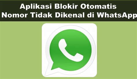 Aplikasi Blokir Otomatis Nomor Tidak Dikenal Di Whatsapp Solusi Untuk