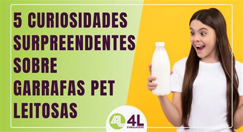 Curiosidades Surpreendentes Sobre Garrafas Pet Leitosas L Embalagens