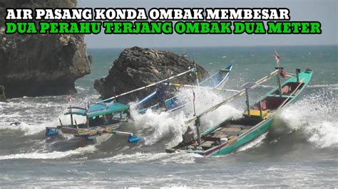 AIR PASANG KONDA OMBAK MEMBESAR DUA PERAHU MENERJANG OMBAK 2 DUA METER