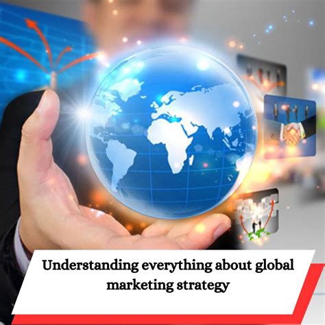 Understanding Everything About Global Marketing Strategy Business