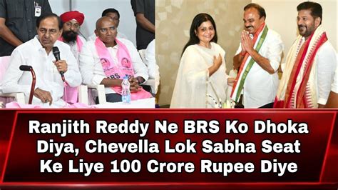 Ranjith Reddy Ne Brs Ko Dhoka Diya Chevella Lok Sabha Seat Ke Liye 100