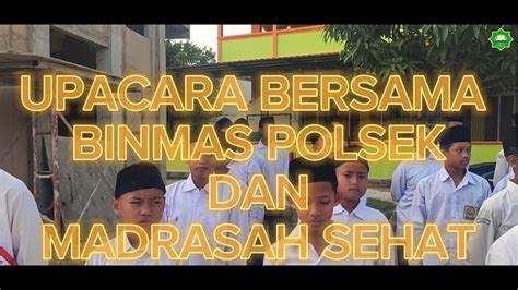 KEGIATAN UPACARA BERSAMA BINMAS POLSEK DAN MADRASAH SEHAT SANTRI MTS AL