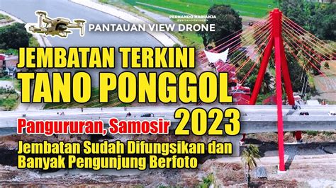 DRONE JEMBATAN TANO PONGGOL PANGURURAN SAMOSIR 2023 Pesona Indah