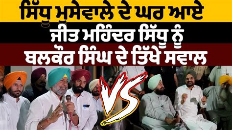 Sidhu Moosewala ਦੇ ਨਾਮ ਤੇ ਵੋਟਾਂ ਮੰਗਣ ਆਏ Jeetmohinder Singh Sidhu ਨੂੰ Balkaur Singh ਦੇ ਤਿੱਖੇ ਸਵਾਲ