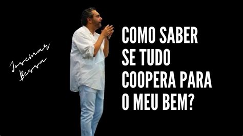 Como Saber Se Tudo Coopera Para O Meu Bem Josemar Bessa 23 04 2023